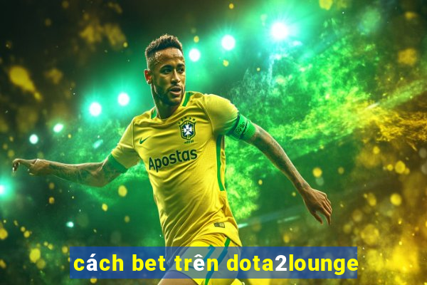 cách bet trên dota2lounge