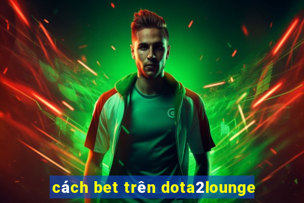 cách bet trên dota2lounge