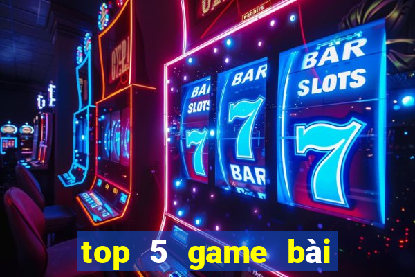 top 5 game bài đổi thưởng