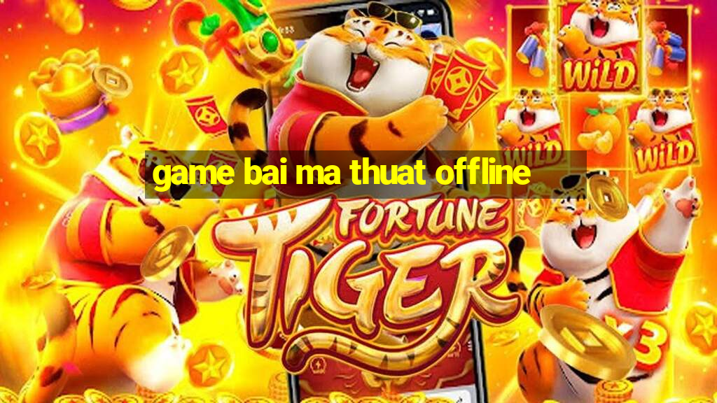 game bai ma thuat offline