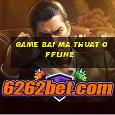 game bai ma thuat offline