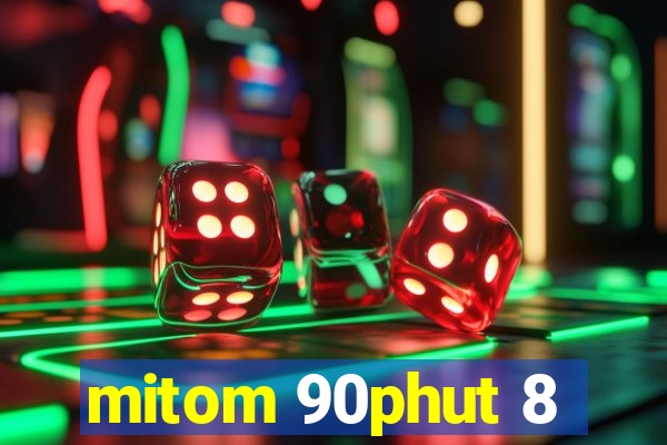 mitom 90phut 8