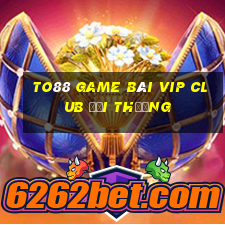 To88 Game Bài Vip Club Đổi Thưởng