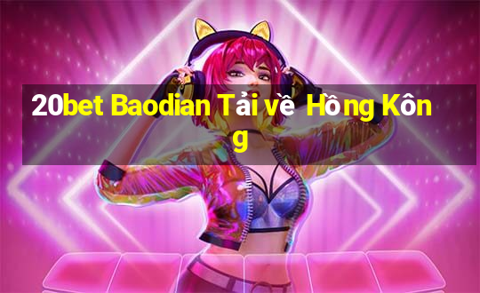 20bet Baodian Tải về Hồng Kông