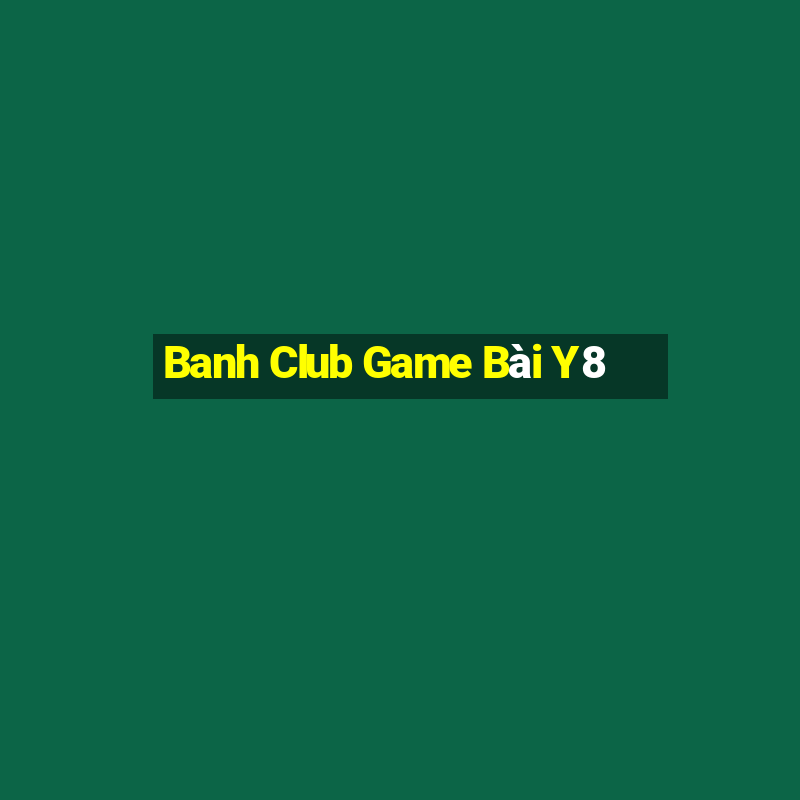 Banh Club Game Bài Y8