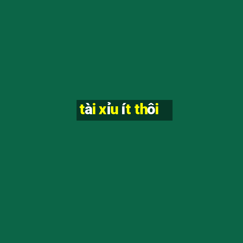 tài xỉu ít thôi