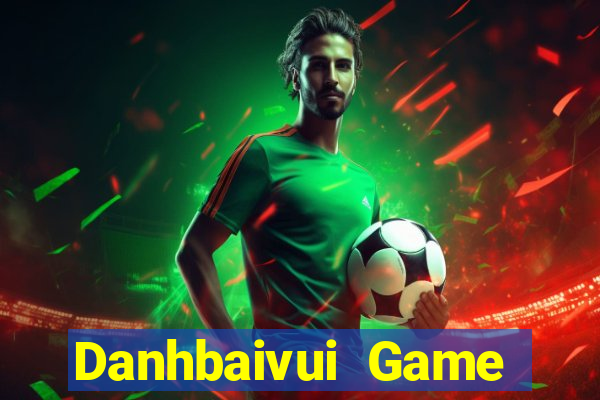 Danhbaivui Game Bài Đổi Thưởng