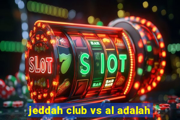 jeddah club vs al adalah