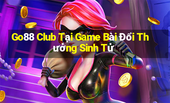 Go88 Club Tại Game Bài Đổi Thưởng Sinh Tử