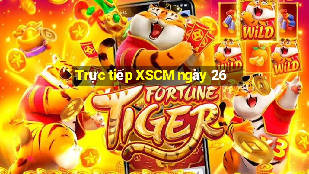 Trực tiếp XSCM ngày 26