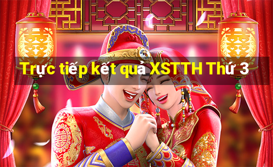 Trực tiếp kết quả XSTTH Thứ 3