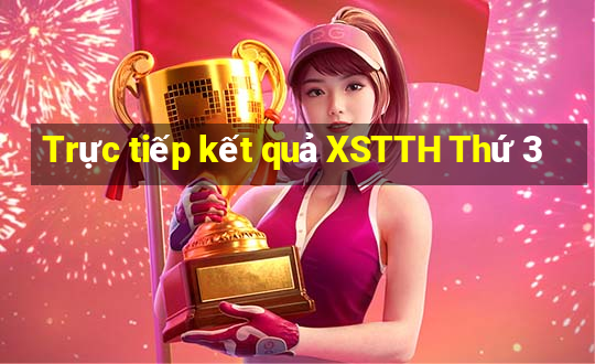 Trực tiếp kết quả XSTTH Thứ 3