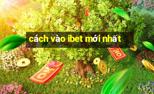 cách vào ibet mới nhất