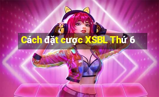 Cách đặt cược XSBL Thứ 6