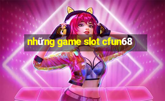 những game slot cfun68