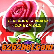 tỷ số bóng đá world cup hôm qua