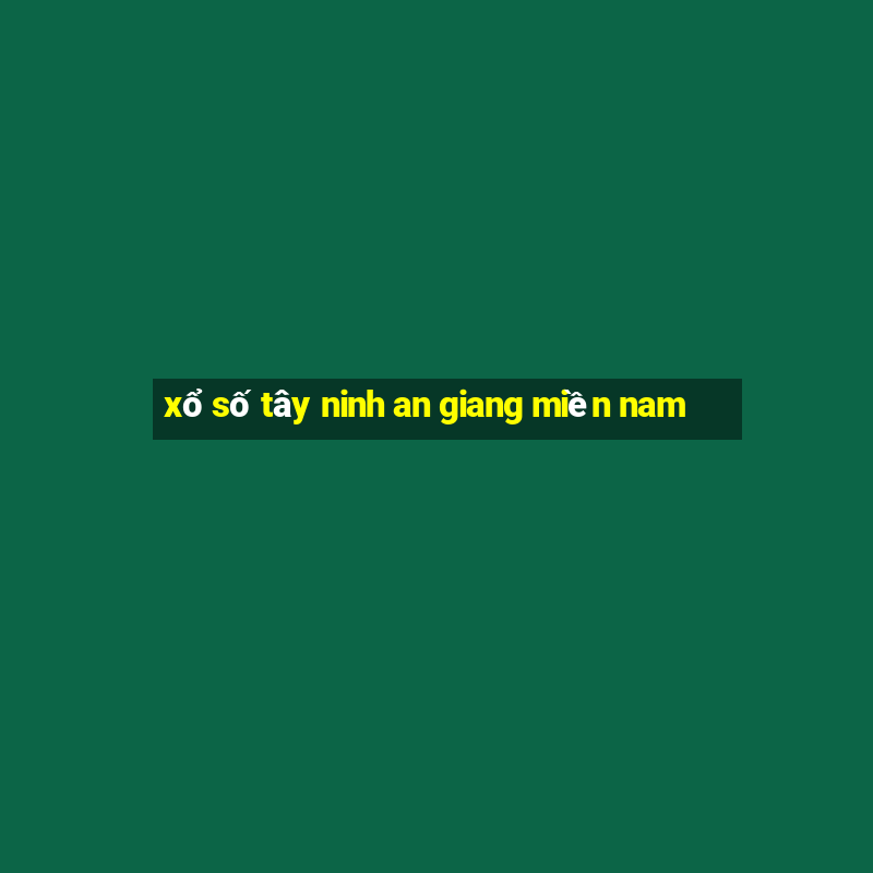 xổ số tây ninh an giang miền nam