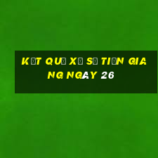 kết quả Xổ Số Tiền Giang ngày 26