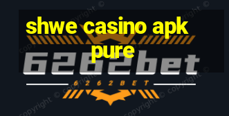 shwe casino apk pure