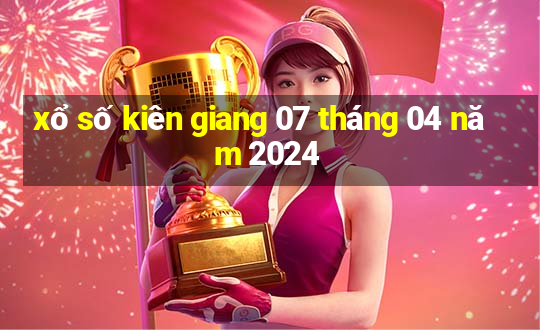 xổ số kiên giang 07 tháng 04 năm 2024