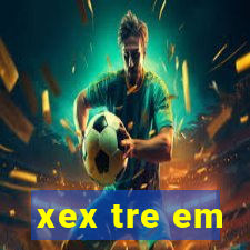 xex tre em