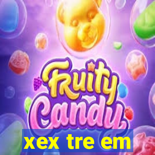 xex tre em