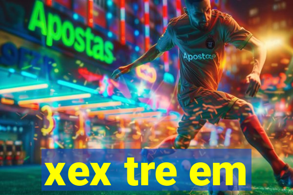 xex tre em