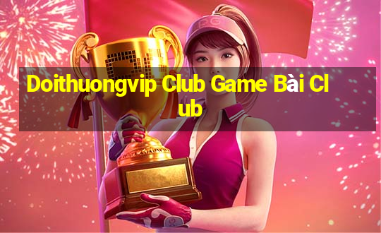 Doithuongvip Club Game Bài Club