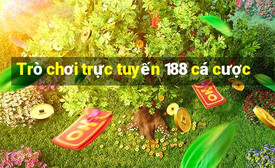 Trò chơi trực tuyến 188 cá cược