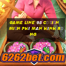 game line 98 cổ điển miễn phí màn hình rộng