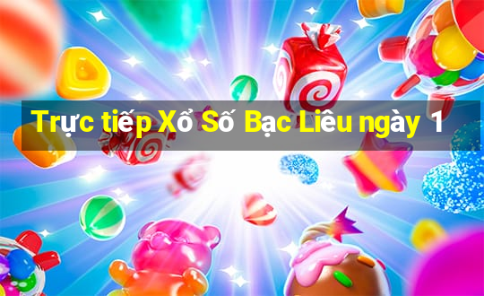 Trực tiếp Xổ Số Bạc Liêu ngày 1