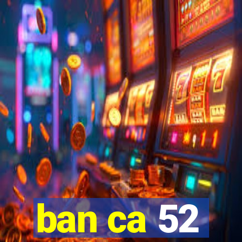 ban ca 52