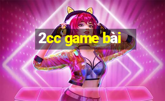 2cc game bài