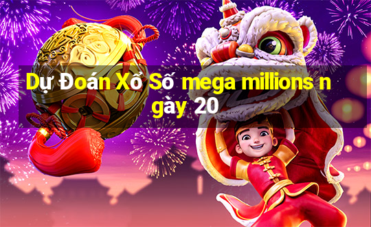 Dự Đoán Xổ Số mega millions ngày 20