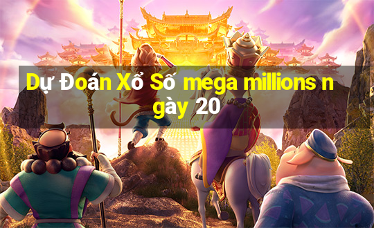 Dự Đoán Xổ Số mega millions ngày 20