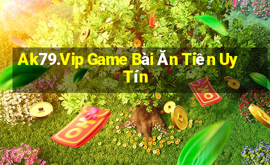 Ak79.Vip Game Bài Ăn Tiền Uy Tín