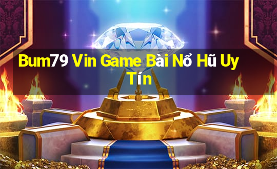 Bum79 Vin Game Bài Nổ Hũ Uy Tín