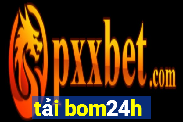 tải bom24h