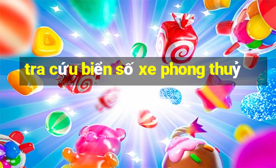 tra cứu biển số xe phong thuỷ