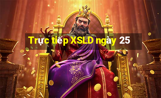 Trực tiếp XSLD ngày 25