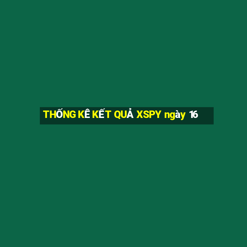 THỐNG KÊ KẾT QUẢ XSPY ngày 16