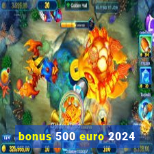 bonus 500 euro 2024