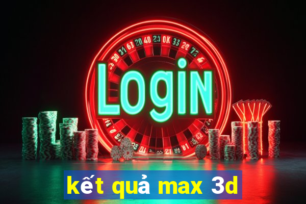 kết quả max 3d