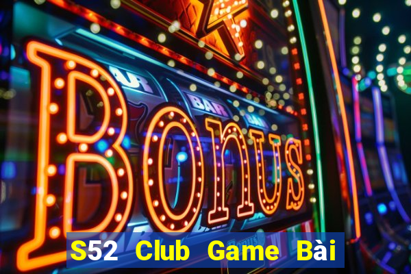 S52 Club Game Bài Slot Đổi Thưởng