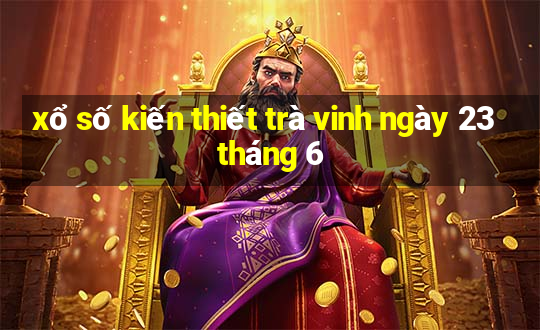 xổ số kiến thiết trà vinh ngày 23 tháng 6