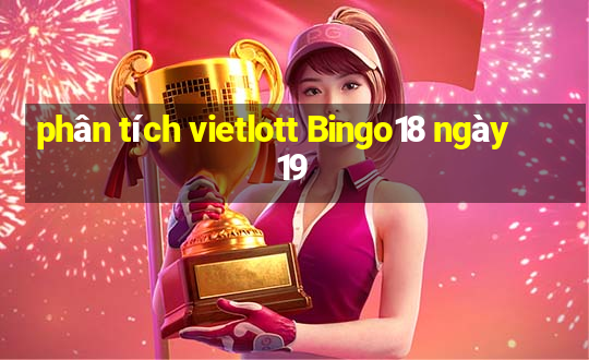 phân tích vietlott Bingo18 ngày 19