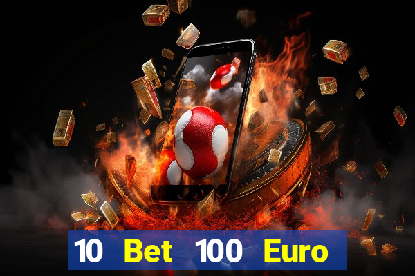 10 Bet 100 Euro trả tiền