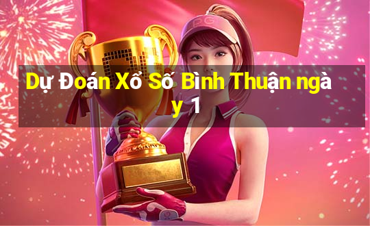 Dự Đoán Xổ Số Bình Thuận ngày 1