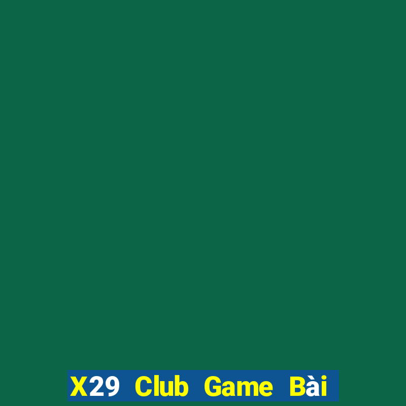 X29 Club Game Bài Chơi Với Bạn Bè