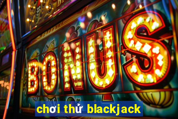 chơi thử blackjack